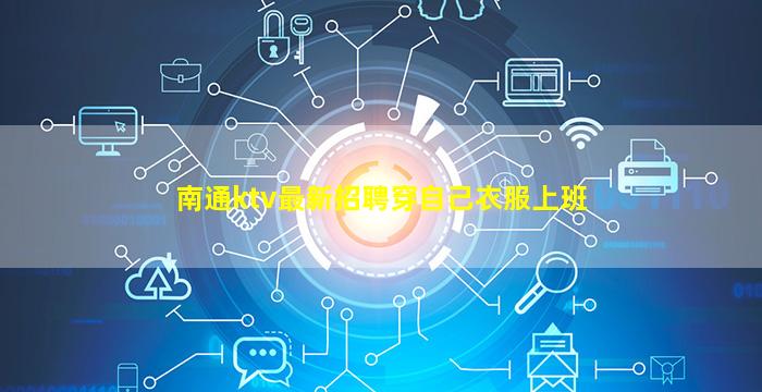 南通ktv最新招聘穿自己衣服上班